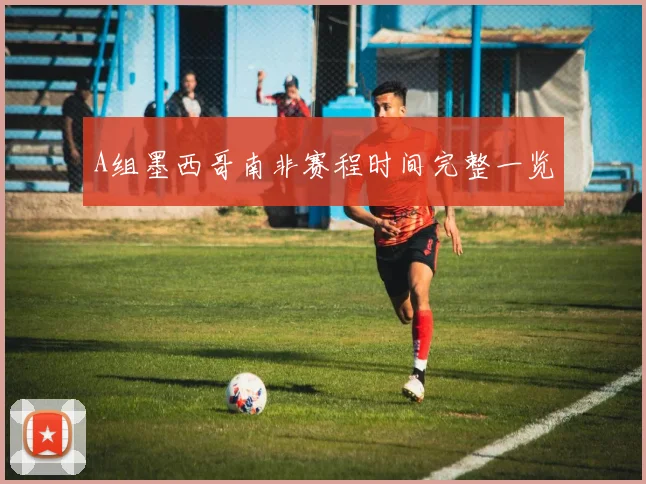 A组墨西哥南非赛程时间完整一览