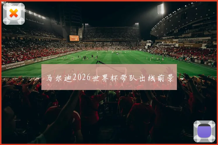 马尔迪2026世界杯带队出线前景