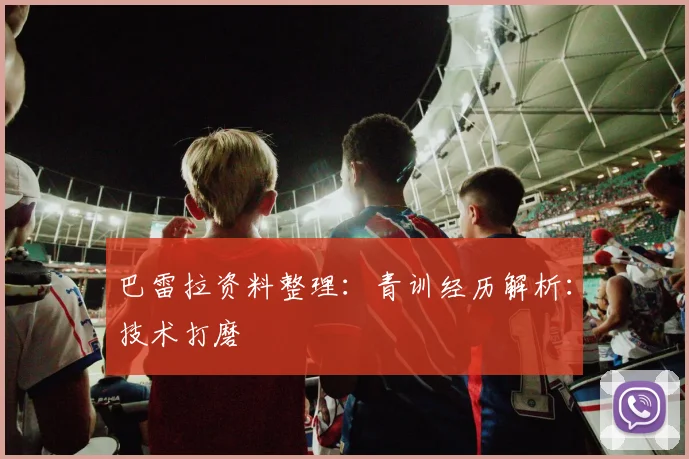 巴雷拉资料整理：青训经历解析：技术打磨