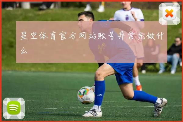 星空体育官方网站账号异常先做什么