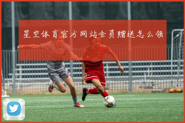 星空体育官方网站会员赠送怎么领