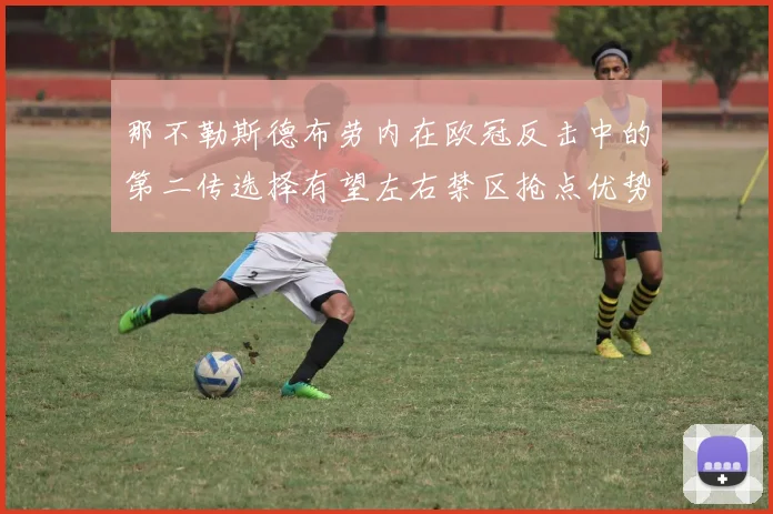 那不勒斯德布劳内在欧冠反击中的第二传选择有望左右禁区抢点优势